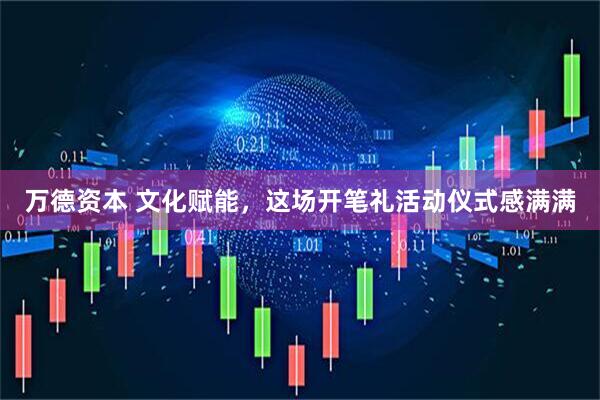 万德资本 文化赋能，这场开笔礼活动仪式感满满